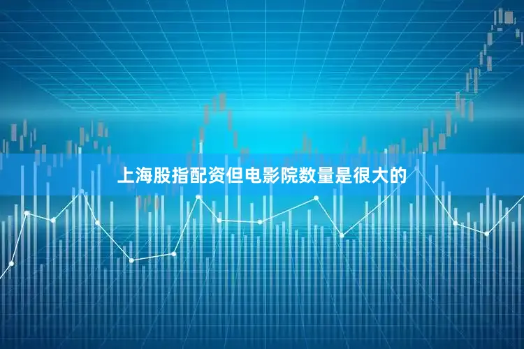 上海股指配资但电影院数量是很大的