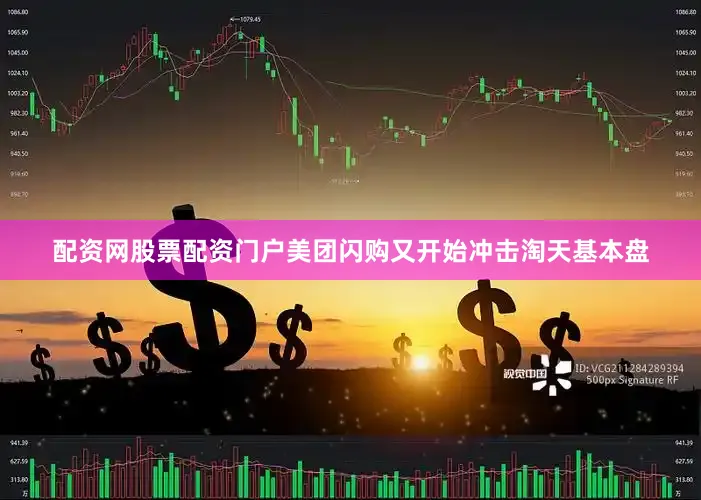 配资网股票配资门户美团闪购又开始冲击淘天基本盘