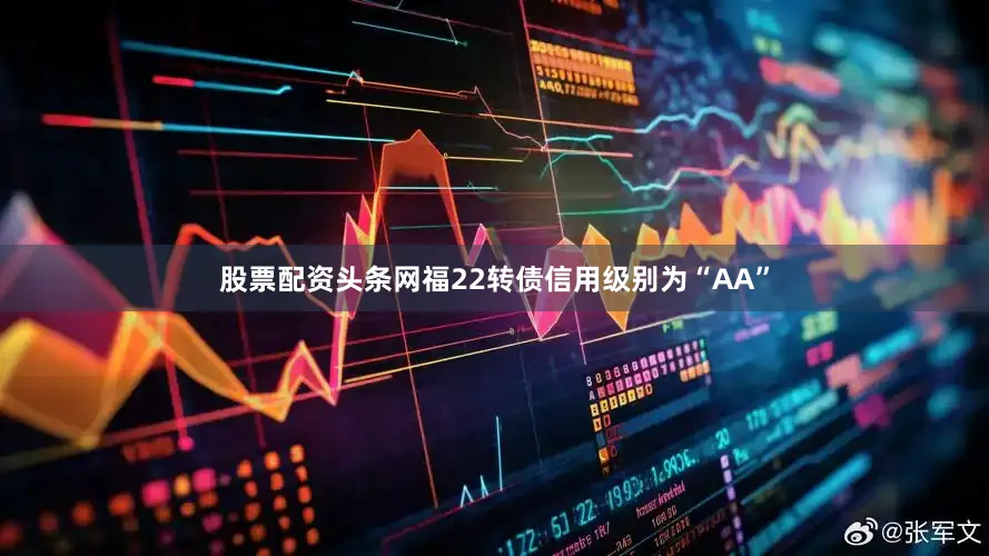 股票配资头条网福22转债信用级别为“AA”